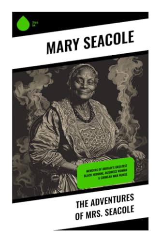The Adventures of Mrs. Seacole: Memoirs of Britain's Greatest Black Heroine, Business Woman & Crimean War Nurse von Sharp Ink